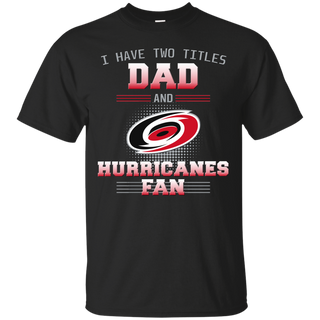 I Have Two Titles Dad And Carolina Hurricanes Fan T Shirts