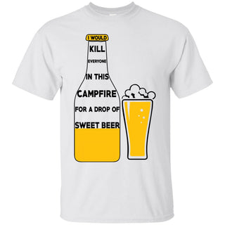 I Would Kill Everyone In This Campfire Camping Beer T Shirts