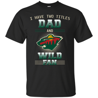 I Have Two Titles Dad And Minnesota Wild Fan T Shirts