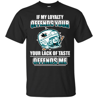 My Loyalty And Your Lack Of Taste San Jose Sharks T Shirts