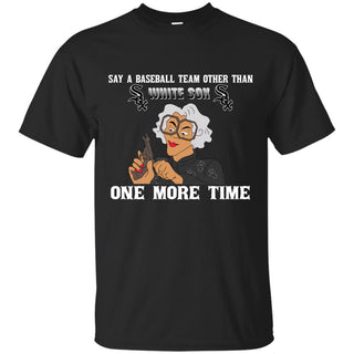Say A Baseball Team Other Than Chicago White Sox T Shirts