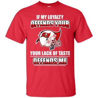 My Loyalty And Your Lack Of Taste Tampa Bay Buccaneers T Shirts