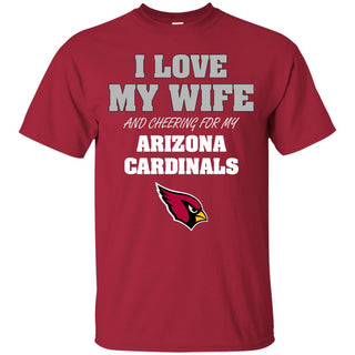 I Love My Wife And Cheering For My Arizona Cardinals T Shirts