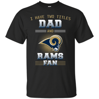 I Have Two Titles Dad And Los Angeles Rams Fan T Shirts