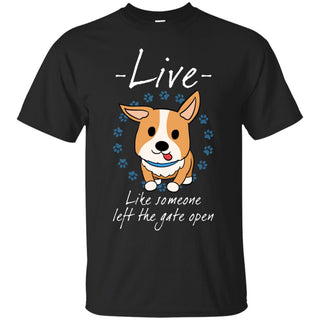 Live Like Someone Left The Gate Open Corgi T Shirts