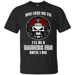 Win Lose Or Tie Until I Die I'll Be A Fan Oakland Raiders Black T Shirts