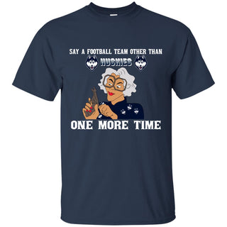 Say A Football Team Other Than Connecticut Huskies T Shirts