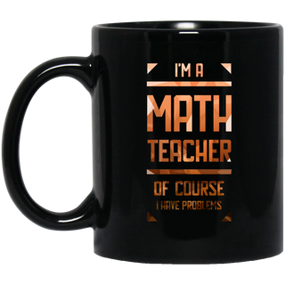 Im A Math Teacher Of Course I Have Problems Mugs Ver 1