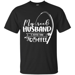 My Reel Husband Is Hotter Than My Coffee T Shirts