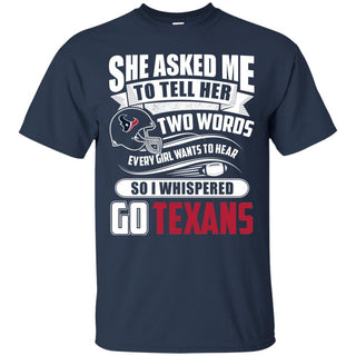 She Asked Me To Tell Her Two Words Houston Texans T Shirts