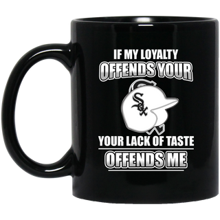 My Loyalty And Your Lack Of Taste Chicago White Sox Mugs