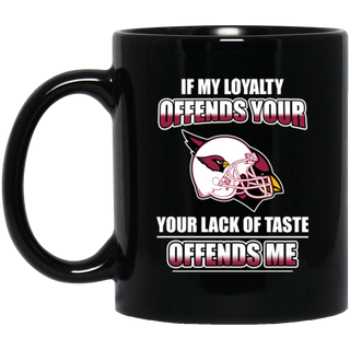 My Loyalty And Your Lack Of Taste Arizona Cardinals Mugs