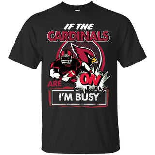 If The Arizona Cardinals Are On - I'm Busy T Shirts