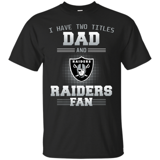 I Have Two Titles Dad And Oakland Raiders Fan T Shirts