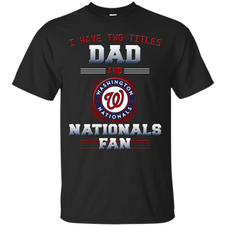 I Have Two Titles Dad And Washington Nationals Fan T Shirts