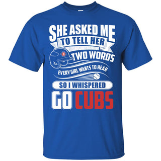 She Asked Me To Tell Her Two Words Chicago Cubs T Shirts