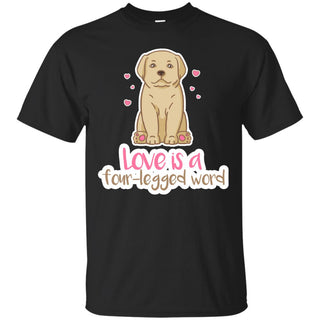 Labrador - Love Is A Four-legged Word T Shirts