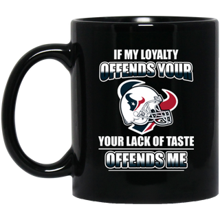 My Loyalty And Your Lack Of Taste Houston Texans Mugs