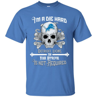 I Am Die Hard Fan Your Approval Is Not Required Detroit Lions T Shirt
