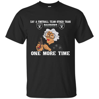 Say A Football Team Other Than Oakland Raiders T Shirts