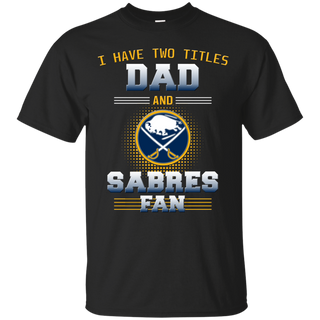 I Have Two Titles Dad And Buffalo Sabres Fan T Shirts