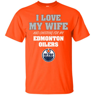 I Love My Wife And Cheering For My Edmonton Oilers T Shirts