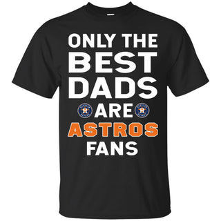 Only The Best Dads Are Fans Houston Astros T Shirts, is cool gift