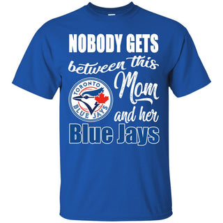 Nobody Gets Between Mom And Her Toronto Blue Jays T Shirts