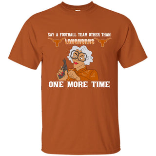 Say A Football Team Other Than Texas Longhorns T Shirts