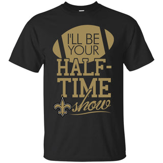 I'll Be Your Halftime Show New Orleans Saints T Shirts