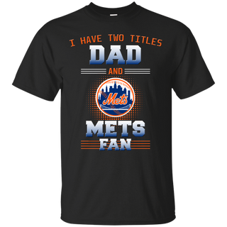 I Have Two Titles Dad And New York Mets Fan T Shirts
