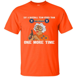 Say A Baseball Team Other Than Houston Astros T Shirts