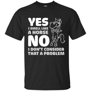 Yes I Smell Like A Horse T Shirts