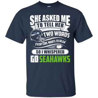 She Asked Me To Tell Her Two Words Seattle Seahawks T Shirts