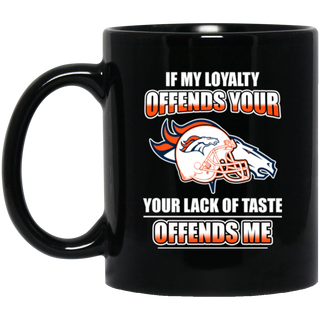 My Loyalty And Your Lack Of Taste Denver Broncos Mugs