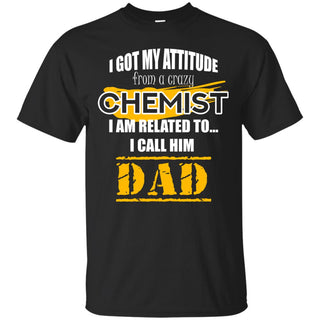 I Got My Attitude From A Crazy Chemist T Shirts