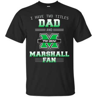 I Have Two Titles Dad And Marshall Thundering Herd Fan T Shirts