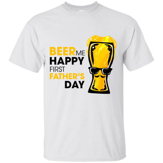 Beer Me Happy First Father's Day T Shirts