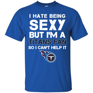 I Hate Being Sexy But I'm Fan So I Can't Help It Tennessee Titans Royal T Shirts