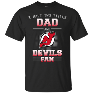 I Have Two Titles Dad And New Jersey Devils Fan T Shirts