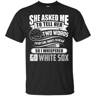 She Asked Me To Tell Her Two Words Chicago White Sox T Shirts