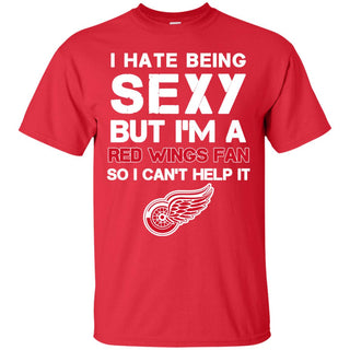 I Hate Being Sexy But I'm Fan So I Can't Help It Detroit Red Wings Red T Shirts