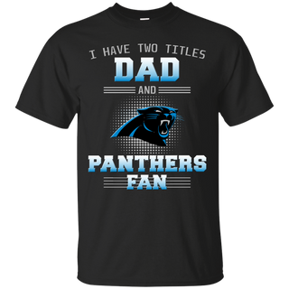 I Have Two Titles Dad And Carolina Panthers Fan T Shirts