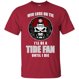 Win Lose Or Tie Until I Die I'll Be A Fan Alabama Crimson Tide Cardinal T Shirts