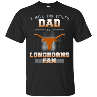 I Have Two Titles Dad And Texas Longhorns Fan T Shirts