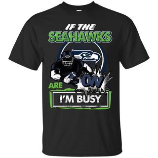 If The Seattle Seahawks Are On - I'm Busy T Shirts