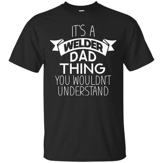 Its A Welder Dad Thing T Shirts
