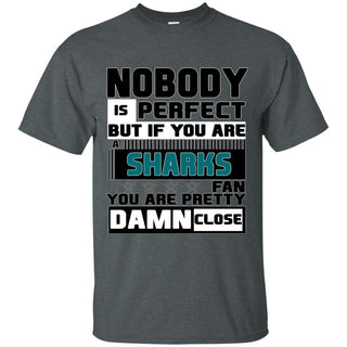 Nobody Is Perfect But If You Are A Sharks Fan T Shirts