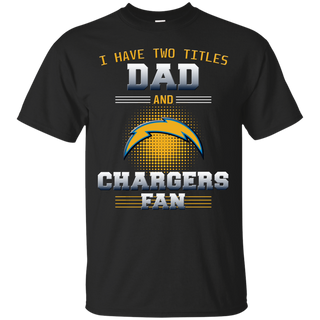 I Have Two Titles Dad And Los Angeles Chargers Fan T Shirts