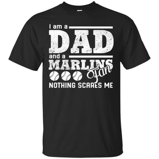 I Am A Dad And A Fan Nothing Scares Me Miami Marlins T Shirt